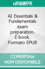 AI Essentials & Fundamentals exam preparation. E-book. Formato EPUB ebook