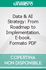 Data & AI Strategy: From Roadmap to Implementation. E-book. Formato PDF ebook