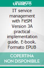 IT service management with FitSM Version 3A practical implementation guide. E-book. Formato EPUB ebook