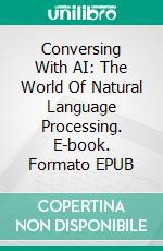 Conversing With AI: The World Of Natural Language Processing. E-book. Formato EPUB ebook