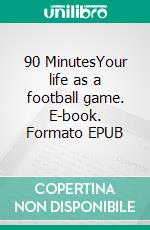 90 MinutesYour life as a football game. E-book. Formato EPUB ebook
