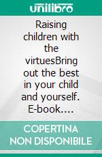 Raising children with the virtuesBring out the best in your child and yourself. E-book. Formato EPUB ebook di Annelies Wiersma