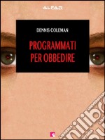 Programmati per obbedire. E-book. Formato EPUB ebook