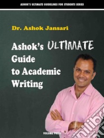 Ashok’s Ultimate Guide to Academic Writings. E-book. Formato EPUB ebook di Ashok Jansari