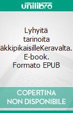 Lyhyitä tarinoita äkkipikaisilleKeravalta. E-book. Formato EPUB ebook di j4rk1on Kva