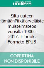 Silta uuteen elämäänPitkäjärveläisten muistelmateos vuosilta 1900 - 2017. E-book. Formato EPUB ebook di Pertti Hallenberg