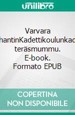 Varvara SchantinKadettikoulunkadun teräsmummu. E-book. Formato EPUB ebook