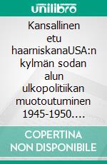 Kansallinen etu haarniskanaUSA:n kylmän sodan alun ulkopolitiikan muotoutuminen 1945-1950. E-book. Formato EPUB ebook