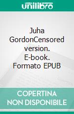 Juha GordonCensored version. E-book. Formato EPUB ebook di Jan Wellmington