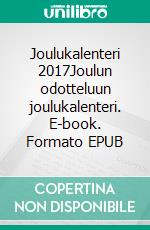 Joulukalenteri 2017Joulun odotteluun joulukalenteri. E-book. Formato EPUB ebook