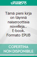 Tämä pieni kirja on täynnä naiseroottisia novelleja.. E-book. Formato EPUB ebook di Tiina Melinda