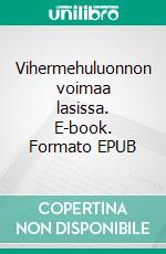 Vihermehuluonnon voimaa lasissa. E-book. Formato EPUB ebook