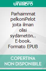 Parhaimmat pelkoniPelot joita ilman olisi sydämetön.. E-book. Formato EPUB ebook di j4rk1on Kva