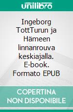 Ingeborg TottTurun ja Hämeen linnanrouva keskiajalla. E-book. Formato EPUB ebook di Tuula Hockman