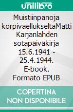 Muistiinpanoja korpivaellukseltaMatti Karjanlahden sotapäiväkirja 15.6.1941 - 25.4.1944. E-book. Formato EPUB ebook