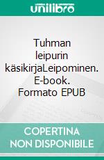 Tuhman leipurin käsikirjaLeipominen. E-book. Formato EPUB ebook di Hanna Määttä