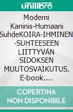 Moderni Kaninis-Humaani SuhdeKOIRA-IHMINEN -SUHTEESEEN LIITTYVÄN SIDOKSEN MUUTOSVAIKUTUS. E-book. Formato EPUB ebook di Jarmo Saarti