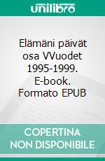 Elämäni päivät osa VVuodet 1995-1999. E-book. Formato EPUB ebook