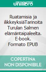Ruatamisia ja ilikkeyksiäTarinoita Turulan Salmen elämäntaipaleelta. E-book. Formato EPUB ebook