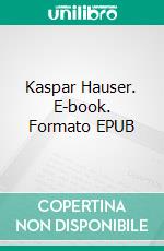 Kaspar Hauser. E-book. Formato EPUB ebook
