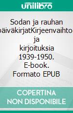 Sodan ja rauhan päiväkirjatKirjeenvaihtoa ja kirjoituksia 1939-1950. E-book. Formato EPUB ebook