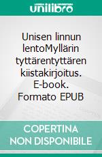 Unisen linnun lentoMyllärin tyttärentyttären kiistakirjoitus. E-book. Formato EPUB ebook