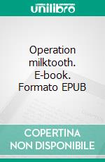 Operation milktooth. E-book. Formato EPUB ebook