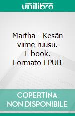 Martha - Kesän viime ruusu. E-book. Formato EPUB ebook di Eila Sarkama - Voigt