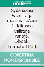 Sydänääniä Savosta ja maailmaltaAaro J. Jalkasen valittuja runoja. E-book. Formato EPUB ebook di Tuulikki Jalkanen