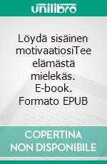 Löydä sisäinen motivaatiosiTee elämästä mielekäs. E-book. Formato EPUB ebook di Jari Saarenpää