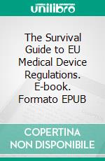 The Survival Guide to EU Medical Device Regulations. E-book. Formato EPUB ebook