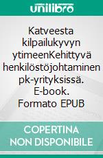 Katveesta kilpailukyvyn ytimeenKehittyvä henkilöstöjohtaminen pk-yrityksissä. E-book. Formato EPUB ebook di Mikko Luoma