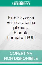 Pirre - syvissä vesissä...tarina jatkuu.... E-book. Formato EPUB ebook