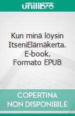 Kun minä löysin ItseniElämäkerta. E-book. Formato EPUB ebook di Terhi Susanna