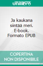 Ja kaukana siintää meri. E-book. Formato EPUB ebook