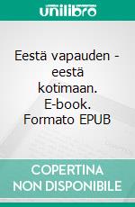 Eestä vapauden - eestä kotimaan. E-book. Formato EPUB ebook di Pirkko Jurvelin