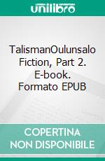 TalismanOulunsalo Fiction, Part 2. E-book. Formato EPUB