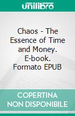 Chaos - The Essence of Time and Money. E-book. Formato EPUB ebook