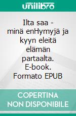 Ilta saa - minä enHymyjä ja kyyn eleitä elämän partaalta. E-book. Formato EPUB ebook