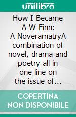 How I Became A W Finn: A NoveramatryA combination of novel, drama and poetry all in one line on the issue of immigration. E-book. Formato EPUB ebook di Mehdi Ghasemi