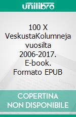 100 X VeskustaKolumneja vuosilta 2006-2017. E-book. Formato EPUB ebook di Vesa Salminen