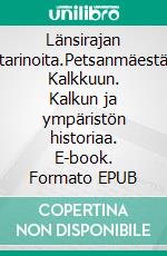 Länsirajan tarinoita.Petsanmäestä Kalkkuun. Kalkun ja ympäristön historiaa. E-book. Formato EPUB ebook di Matti Vuorikoski