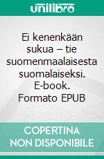 Ei kenenkään sukua – tie suomenmaalaisesta suomalaiseksi. E-book. Formato EPUB