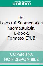 Re: LovecraftSuomentajan huomautuksia. E-book. Formato EPUB ebook di Juri Nummelin