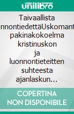 Taivaallista luonnontiedettäUskomanton pakinakokoelma kristinuskon ja luonnontieteitten suhteesta ajanlaskun alusta nykyaikaan. E-book. Formato EPUB ebook di Tauno Olavi