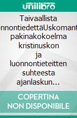 Taivaallista luonnontiedettäUskomanton pakinakokoelma kristinuskon ja luonnontieteitten suhteesta ajanlaskun alusta nykyaikaan. E-book. Formato EPUB ebook