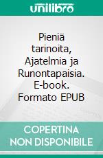 Pieniä tarinoita, Ajatelmia ja Runontapaisia. E-book. Formato EPUB ebook