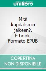 Mitä kapitalismin jälkeen?. E-book. Formato EPUB ebook