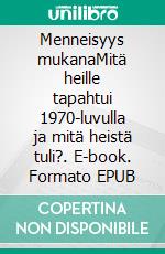 Menneisyys mukanaMitä heille tapahtui 1970-luvulla ja mitä heistä tuli?. E-book. Formato EPUB ebook