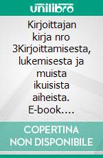 Kirjoittajan kirja nro 3Kirjoittamisesta, lukemisesta ja muista ikuisista aiheista. E-book. Formato EPUB ebook di Timo Montonen